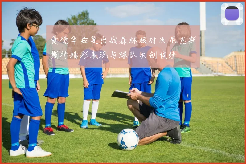 爱德华兹复出战森林狼对决尼克斯期待精彩表现与球队共创佳绩