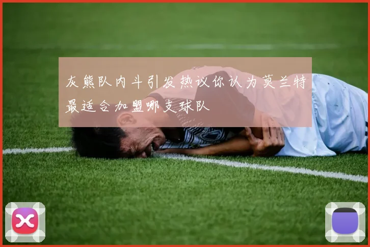 灰熊队内斗引发热议你认为莫兰特最适合加盟哪支球队